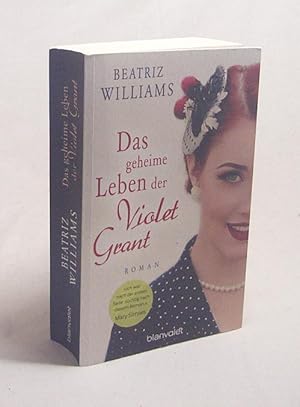 Seller image for Das geheime Leben der Violet Grant : Roman / Beatriz Williams. Aus dem Amerikan. von Anja Hacklnder for sale by Versandantiquariat Buchegger