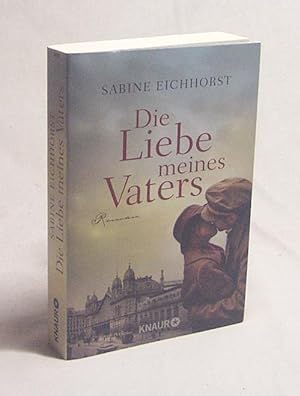 Bild des Verkufers fr Die Liebe meines Vaters : Roman / Sabine Eichhorst zum Verkauf von Versandantiquariat Buchegger