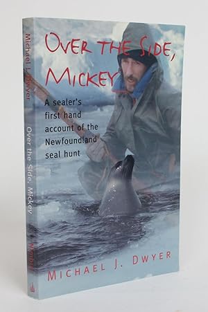 Over the Side, Mickey: a Sealer's First Hand Account of the Newfoundland Seal Hunt