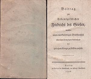 Beitrag zur Lebensgeschichte Friedrichs des Großen, welcher einen merkwürdigen Briefwechsel über ...