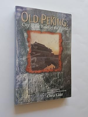 Old Peking : City of the Ruler of the World - An Anthology