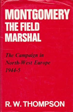 Seller image for Montgomery: the Field Marshal; The Campaign in North-west Europe, 1944-45 for sale by Goulds Book Arcade, Sydney