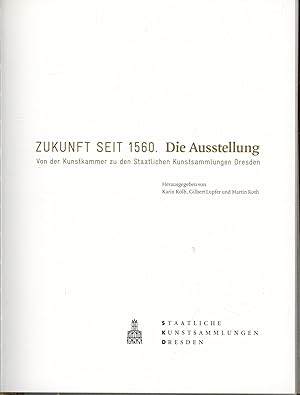 Imagen del vendedor de Zukunft seit 1560. Von der Kunstkammer zu den Staatlichen Kunstsammlungen Dresden: Die Ausstellung a la venta por Antiquariat Kastanienhof