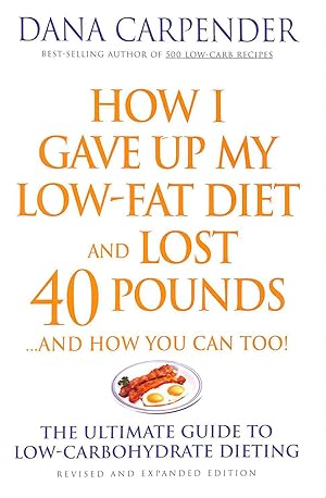 How I Gave Up My Low-Fat Diet And Lost 40 Pounds.And How You Can Too: The Ultimate Guide To Low-C...