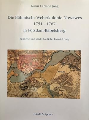 Die böhmische Weberkolonie Nowawes 1751 - 1767 in Potsdam-Babelsberg. Bauliche und städtebauliche...