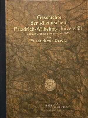 Geschichte der Rheinischen Friedrich-Wilhelms-Universtität von der Gründung bis zum Jahr 1870.