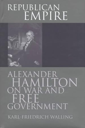 Image du vendeur pour Republican Empire : Alexander Hamilton on War and Free Government mis en vente par GreatBookPrices