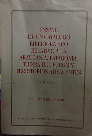 Ensayo de un catálogo bibliográfico relativo a la Araucanía, Patagonia, Tierra del Fuego y territ...