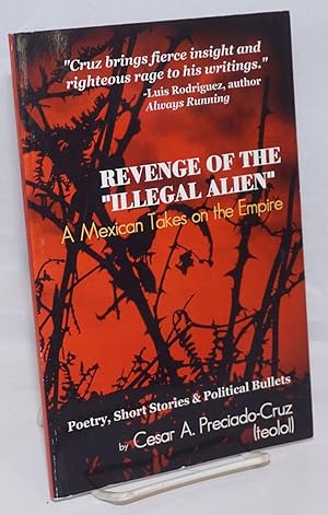 Revenge of the 'Illegal Alien:' a Mexican takes on the empire. poetry, short stories & political ...