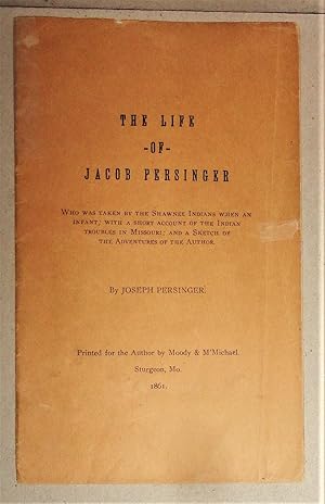 The Life of Jacob Persinger Who Was Taken by the Shawnee Indians when an Infant; with a Short Acc...