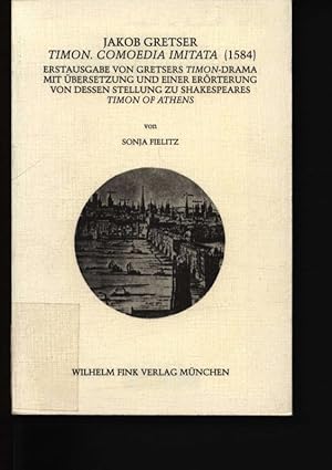 Imagen del vendedor de Jakob Gretser, Timon Comoedia imitata (1584) ; Erstausgabe von Gretsers Timon-Drama, mit bersetzung und einer Errterung von dessen Stellung zu Shakespeares Timon of Athens 18 a la venta por Antiquariat Bookfarm