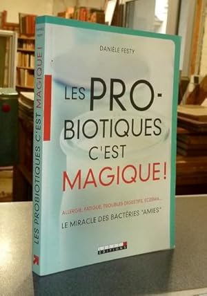 Les Pro-Biotiques, c'est magique ! Allergie, fatigue, troubles digestifs, eczéma. Le miracle des ...