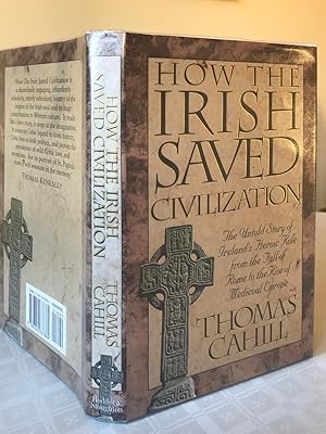 Seller image for How the Irish Saved Civilisation: The Untold Story of Ireland's Heroic Role from the Fall of Rome to the Rise of Medieval Europe for sale by P J MCALEER