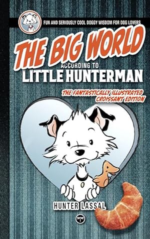 Imagen del vendedor de The Big World According to Little Hunterman : Fun and Seriously Cool Doggy Wisdom for Dog Lovers a la venta por AHA-BUCH GmbH