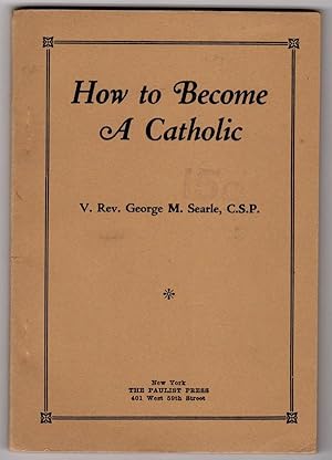 HOW TO BECOME A CATHOLIC: PRACTICAL INSTRUCTIONS FOR CONVERTS