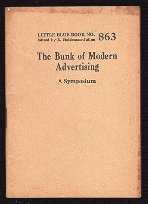 THE BUNK OF MODERN ADVERTISING: A SYMPOSIUM (LITTLE BLUE BOOK, NO. 863)