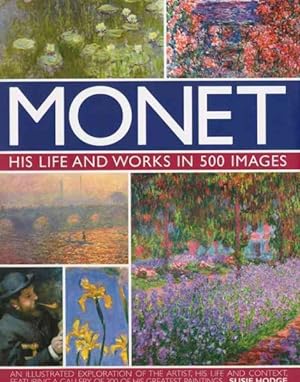 Seller image for Monet : His Life and Works in 500 Images: An Illustrated Exploration of the Artist, His Life and Context, Featuring A Gallery of 300 of His Greatest Paintings for sale by GreatBookPrices
