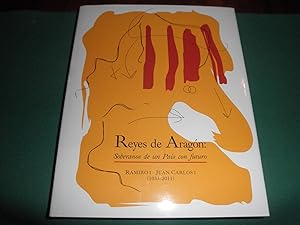 Reyes de Aragon. Soberanos de un Pais con futuro. Ramito I - Juan Carlos I. ( 1035 - 2011 )