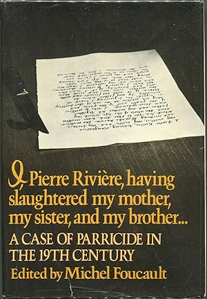 I Pierre Riviere, Having Slaughtered my Mother, my Sister, and my Brother.; A Case of Parricide i...