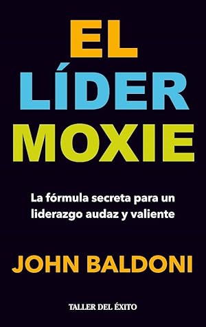 Imagen del vendedor de El Lder Moxie. La Frmula Secreta Para Un Liderazgo Audaz Y Valiente (Spanish Edition) a la venta por Von Kickblanc