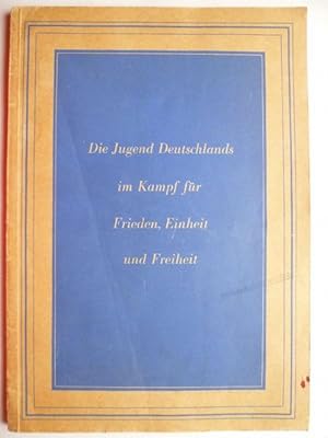 Die Jugend Deutschlands im Kampf für Frieden und Einheit. Bericht des Amtes für Jugendfragen beim...