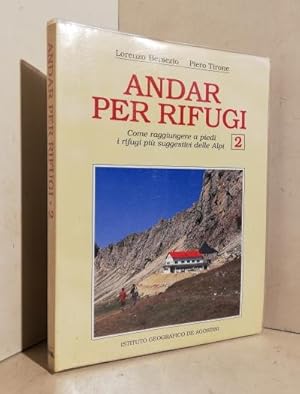 Andar per rifugi 2 : come raggiungere a piedi i rifugi piu suggestivi delle Alpi