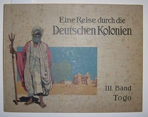 Eine Reise durch die Deutschen Kolonien. III. Band: Togo. Mit 2 Karten und 155 Abbildungen, darun...