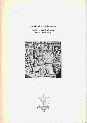 Städtebaulicher Rahmenplan. Südliche Friedrichstadt - Berlin - Kreuzberg. Arbeitsbericht Juli 1984
