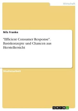 Bild des Verkufers fr Efficient Consumer Response". Basiskonzepte und Chancen aus Herstellersicht zum Verkauf von AHA-BUCH GmbH