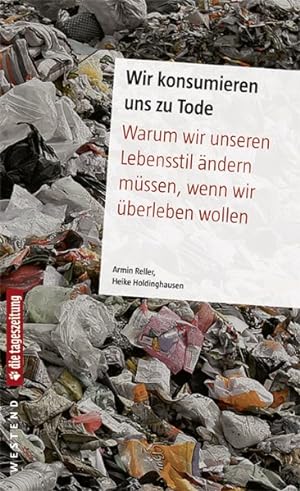 Seller image for Wir konsumieren uns zu Tode: Warum wir unseren Lebensstil ndern mssen, wenn wir berleben wollen for sale by Gerald Wollermann