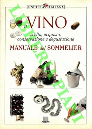 Il vino. Scelta, acquisto, conservazione e degustazione. Manuale del sommelier.