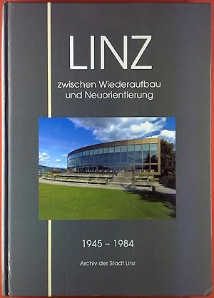 Bild des Verkufers fr Linz zwischen Wiederaufbau und Neuorientierung. 1945-1984. Archiv der Stadt Linz. Linz-Bilder Band 3. zum Verkauf von biblion2