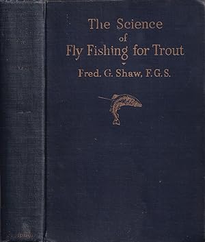 Bild des Verkufers fr THE SCIENCE OF FLY FISHING FOR TROUT. By Fred. G. Shaw, F.G.S., Assoc.M.Inst.C.E., M.M.S. zum Verkauf von Coch-y-Bonddu Books Ltd