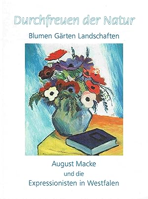 Bild des Verkufers fr Durchfreuen der Natur. Blumen, Grten, Landschaften. August Macke und die Expressionisten in Westfalen. zum Verkauf von Antiquariat Bernhardt