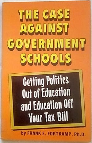 Imagen del vendedor de The Case Against Government Schools: Getting Politics Out of Education and Education Off Your Tax Bill a la venta por P Peterson Bookseller