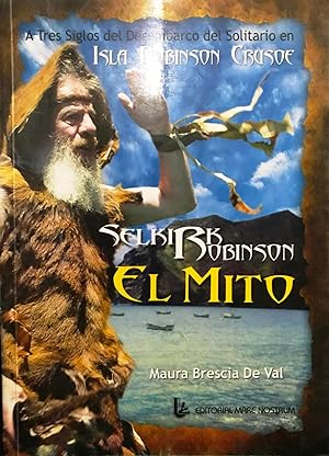 Selkirk Robinson : el mito. A tres siglos del desembarco de solitario en Isla Robinson Crusoe