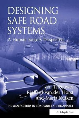 Designing Safe Road Systems - A Human Factors Perspective. Jan Theeuwes, Richard Van Der Horst an...