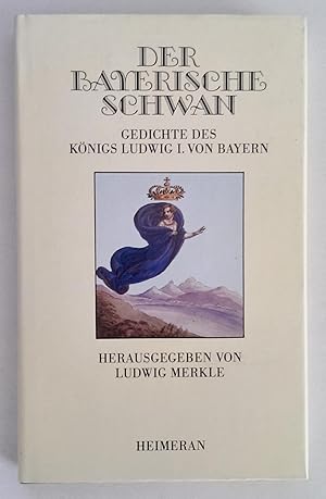 Der bayerische Schwan. Gedichte des Königs Ludwig I. von Bayern.