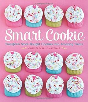 Seller image for Smart Cookie: Transform Store-Bought Cookies Into Amazing Treats for sale by Bellwetherbooks