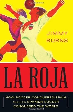 Seller image for La Roja: How Soccer Conquered Spain and How Spanish Soccer Conquered the World for sale by Bellwetherbooks