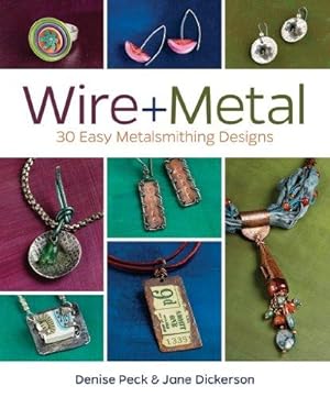 Seller image for Wire + Metal: 30 Easy Metalsmithing Designs for sale by Bellwetherbooks