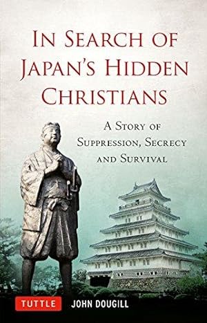 Imagen del vendedor de In Search of Japan's Hidden Christians: A Story of Suppression, Secrecy and Survival a la venta por Bellwetherbooks