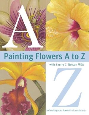 Immagine del venditore per Painting Flowers A to Z with Sherry C. Nelson, MDA venduto da Bellwetherbooks