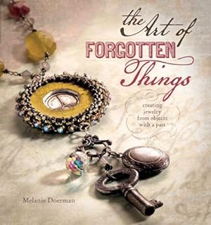 Imagen del vendedor de The Art of Forgotten Things: Creating Jewelry from Objects with A Past a la venta por Bellwetherbooks