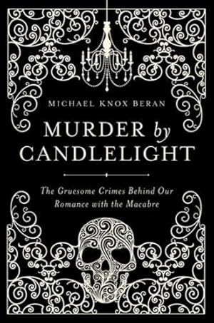 Imagen del vendedor de Murder by Candlelight: The Gruesome Crimes Behind Our Romance with the Macabre a la venta por Bellwetherbooks