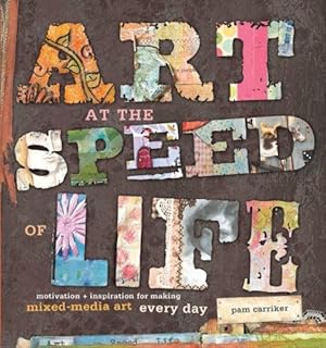 Seller image for Art at the Speed of Life: motivation + inspiration for making mixed-media art every day for sale by Bellwetherbooks