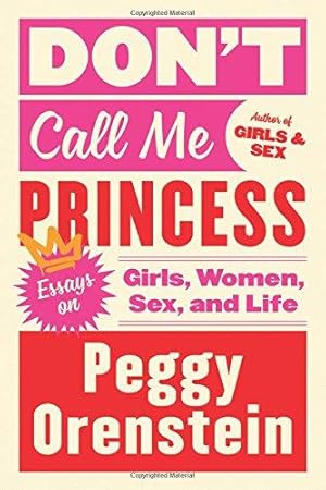 Seller image for Don't Call Me Princess: Essays on Girls, Women, Sex, and Life for sale by Bellwetherbooks