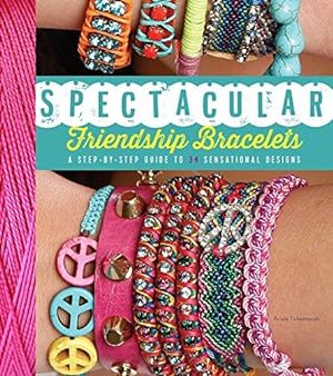 Bild des Verkufers fr Spectacular Friendship Bracelets: A Step-by-Step Guide to 34 Sensational Designs zum Verkauf von Bellwetherbooks