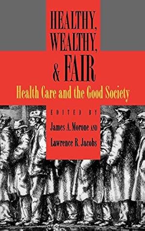 Seller image for Healthy, Wealthy, and Fair: Health Care and the Good Society for sale by Bellwetherbooks