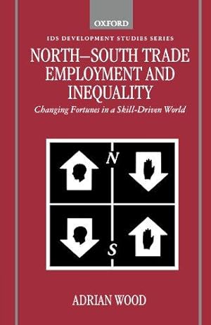 Image du vendeur pour North-South Trade, Employment, and Inequality: Changing Fortunes in a Skill-Driven World (IDS Development Studies Series) mis en vente par Bellwetherbooks